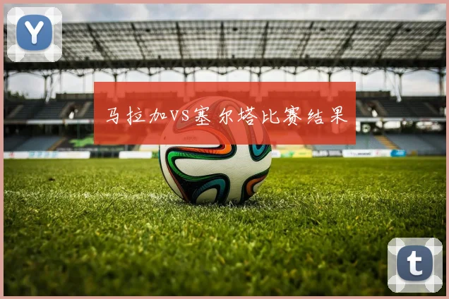 马拉加vs塞尔塔比赛结果