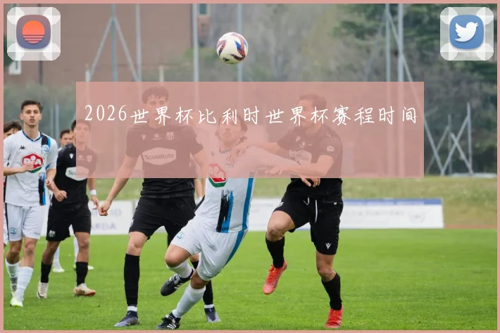 2026世界杯比利时世界杯赛程时间