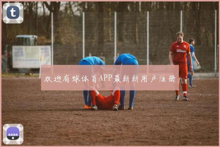 欢迎有球体育APP最新新用户注册