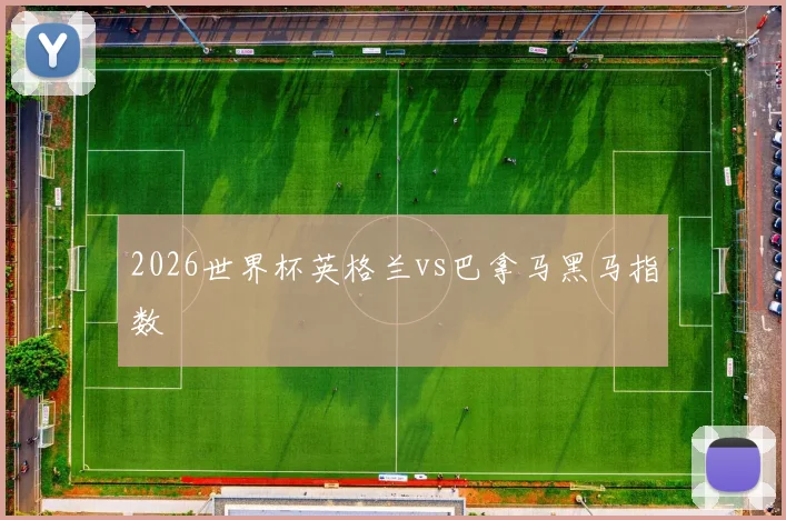 2026世界杯英格兰vs巴拿马黑马指数