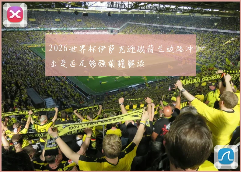 2026世界杯伊萨克迎战荷兰边路冲击是否足够强前瞻解读