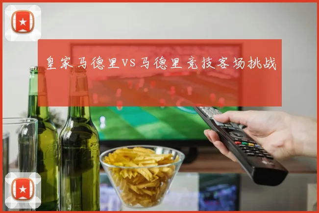 皇家马德里vs马德里竞技客场挑战